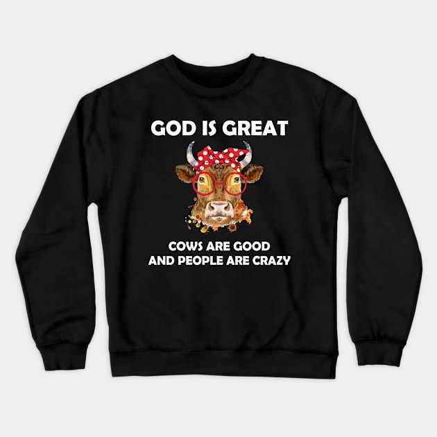 God Is Great Cows Are Good And People Are Crazy Crewneck Sweatshirt by LotusTee